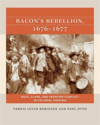 The Bacon's Rebellion; Frontier Tensions and the Seeds of Racial Inequality in Colonial Virginia