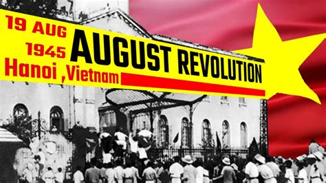 The August Revolution 1945: A Triumphant Uprising Against Colonial Rule and Forging a Path Towards National Independence