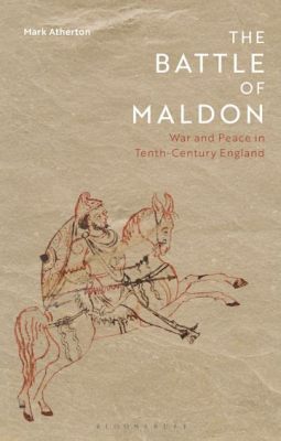 The Battle of Maldon: Anglo-Saxon Resistance and Viking Raids in 10th Century England