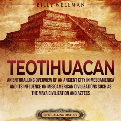 The Teotihuacan Firestorm – A Mysterious Blaze and its Profound Influence on Mesoamerican Civilization